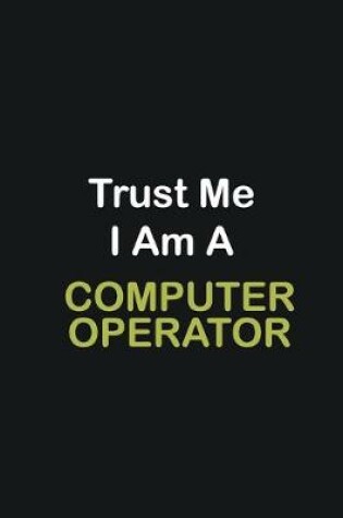 Cover of Trust Me I Am A Computer operator