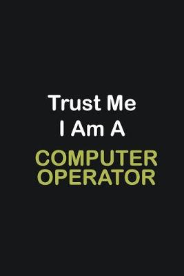 Book cover for Trust Me I Am A Computer operator