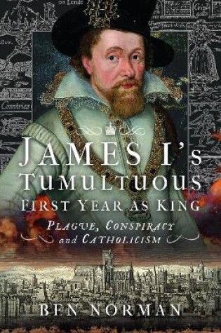 Cover of James I’s Tumultuous First Year as King