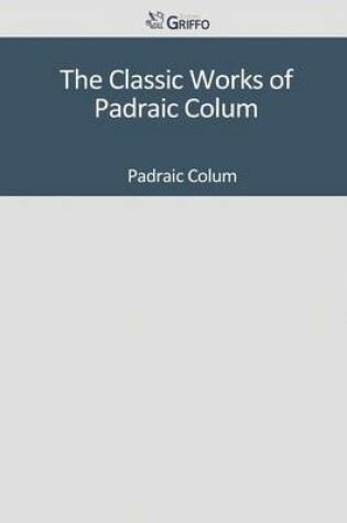 Cover of The Classic Works of Padraic Colum