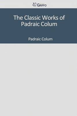 Book cover for The Classic Works of Padraic Colum