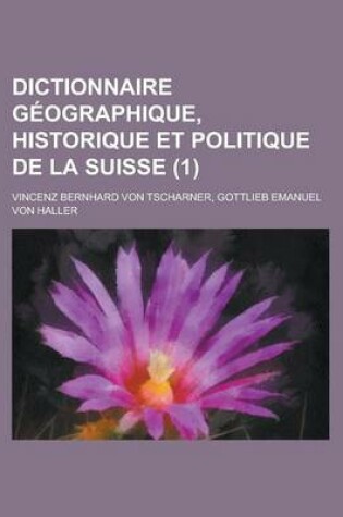 Cover of Dictionnaire Geographique, Historique Et Politique de La Suisse (1)