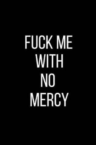 Cover of Fuck Me With No Mercy