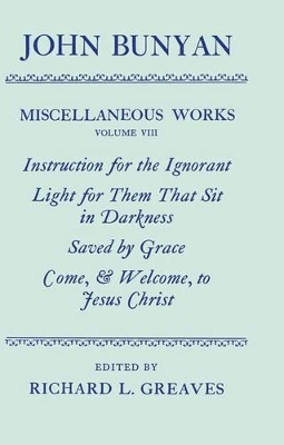 Cover of The Miscellaneous Works of John Bunyan: Volume VIII: Instruction for the Ignorant; Light for them that sit in Darkness; Saved by Grace; Come, and Welcome to Jesus Christ