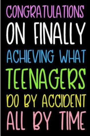 Cover of Congratulations on Finally Achieving What Teenagers Do by Accident All by Time