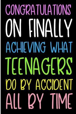 Book cover for Congratulations on Finally Achieving What Teenagers Do by Accident All by Time