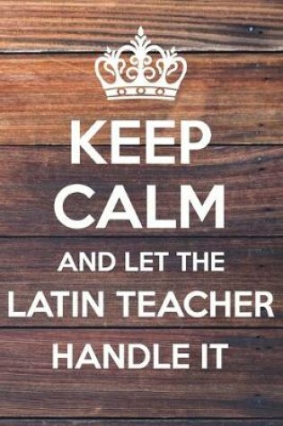 Cover of Keep Calm and Let The Latin Teacher Handle it