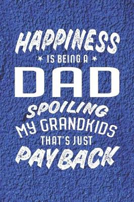 Book cover for Happiness Is Being A Dad Spoiling My Grandkids That's Just Payback