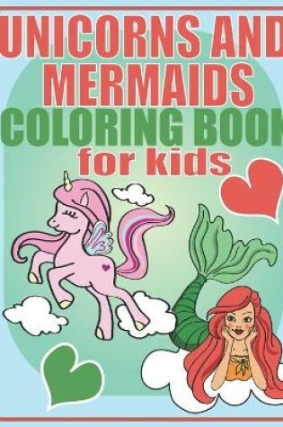 Cover of Unicorns and Mermaids Coloring Book For Kids