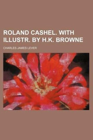 Cover of Roland Cashel. with Illustr. by H.K. Browne