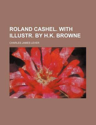 Book cover for Roland Cashel. with Illustr. by H.K. Browne