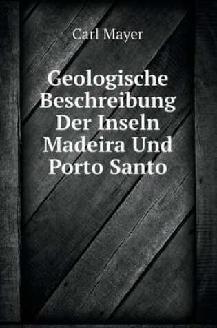 Cover of Geologische Beschreibung Der Inseln Madeira Und Porto Santo