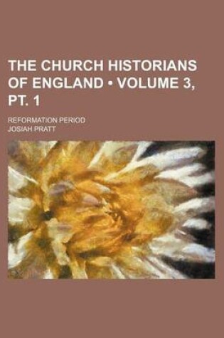 Cover of The Church Historians of England (Volume 3, PT. 1); Reformation Period