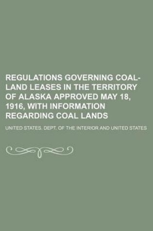 Cover of Regulations Governing Coal-Land Leases in the Territory of Alaska Approved May 18, 1916, with Information Regarding Coal Lands