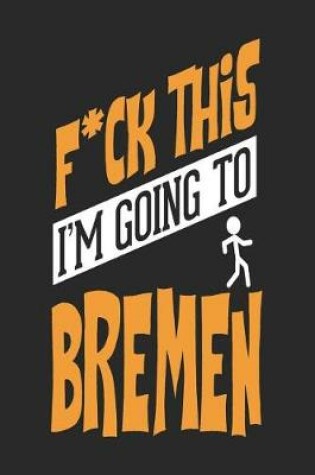 Cover of F*CK THIS I'M GOING TO Bremen