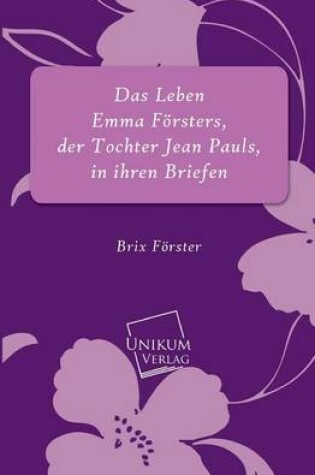 Cover of Das Leben Emma Forsters, Der Tochter Jean Pauls, in Ihren Briefen