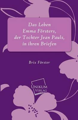 Book cover for Das Leben Emma Forsters, Der Tochter Jean Pauls, in Ihren Briefen