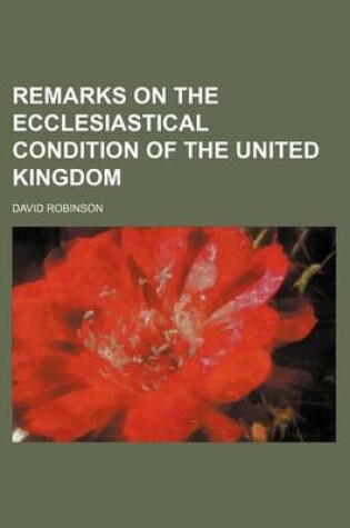 Cover of Remarks on the Ecclesiastical Condition of the United Kingdom