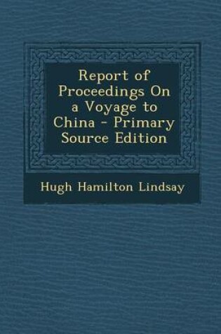 Cover of Report of Proceedings on a Voyage to China - Primary Source Edition