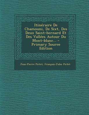 Book cover for Itineraire De Chamouni, De Sixt, Des Deux Saint-bernard Et Des Vallees Autour Du Mont-blanc... - Primary Source Edition