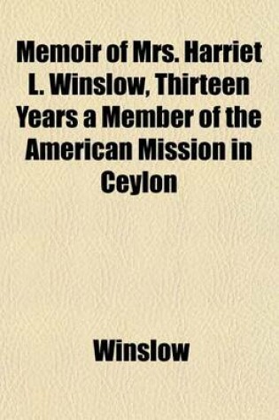 Cover of Memoir of Mrs. Harriet L. Winslow, Thirteen Years a Member of the American Mission in Ceylon