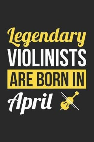 Cover of Violin Notebook - Legendary Violinists Are Born In April Journal - Birthday Gift for Violinist Diary