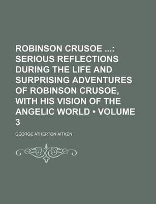 Book cover for Robinson Crusoe (Volume 3); Serious Reflections During the Life and Surprising Adventures of Robinson Crusoe, with His Vision of the Angelic World