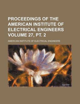 Book cover for Proceedings of the American Institute of Electrical Engineers Volume 27, PT. 2