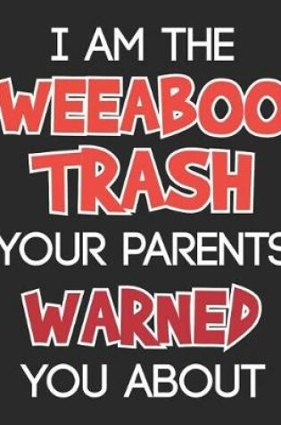 Cover of I Am The Weeaboo Trash Your Parents Warned You About