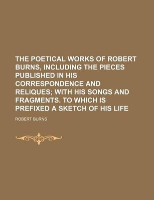 Book cover for The Poetical Works of Robert Burns, Including the Pieces Published in His Correspondence and Reliques