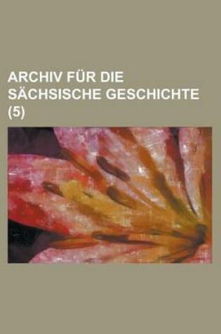 Cover of Archiv Fur Die Sachsische Geschichte (5)