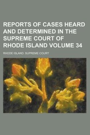 Cover of Reports of Cases Heard and Determined in the Supreme Court of Rhode Island Volume 34