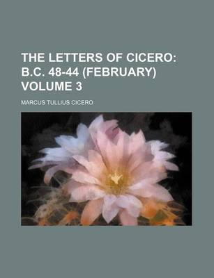 Book cover for The Letters of Cicero Volume 3; B.C. 48-44 (February)