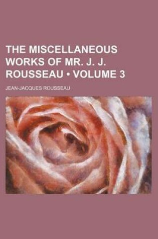 Cover of The Miscellaneous Works of Mr. J. J. Rousseau (Volume 3)