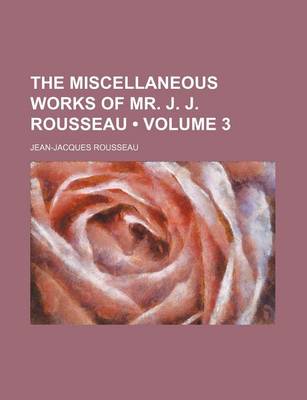 Book cover for The Miscellaneous Works of Mr. J. J. Rousseau (Volume 3)