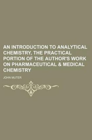 Cover of An Introduction to Analytical Chemistry, the Practical Portion of the Author's Work on Pharmaceutical & Medical Chemistry