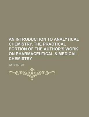 Book cover for An Introduction to Analytical Chemistry, the Practical Portion of the Author's Work on Pharmaceutical & Medical Chemistry