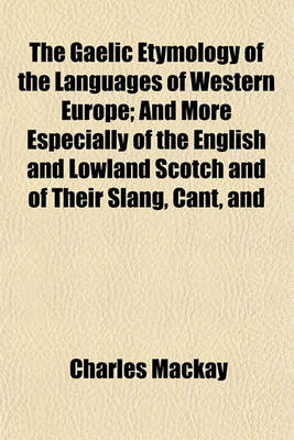 Book cover for The Gaelic Etymology of the Languages of Western Europe; And More Especially of the English and Lowland Scotch and of Their Slang, Cant, and