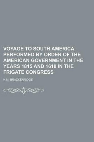 Cover of Voyage to South America, Performed by Order of the American Government in the Years 1815 and 1610 in the Frigate Congress