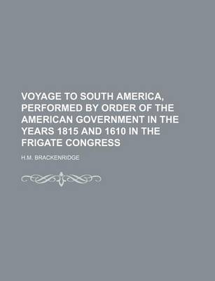 Book cover for Voyage to South America, Performed by Order of the American Government in the Years 1815 and 1610 in the Frigate Congress