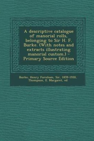 Cover of A Descriptive Catalogue of Manorial Rolls, Belonging to Sir H. F. Burke. (with Notes and Extracts Illustrating Manorial Custom.)