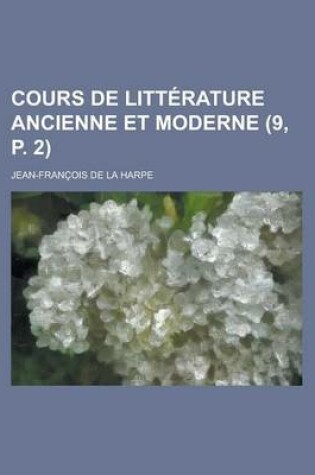 Cover of Cours de Litterature Ancienne Et Moderne (9, P. 2 )
