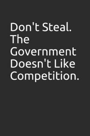 Cover of Don't Steal. the Government Doesn't Like Competition.
