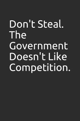 Book cover for Don't Steal. the Government Doesn't Like Competition.