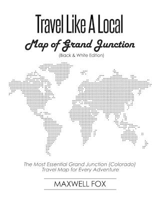 Book cover for Travel Like a Local - Map of Grand Junction (Colorado) (Black and White Edition)