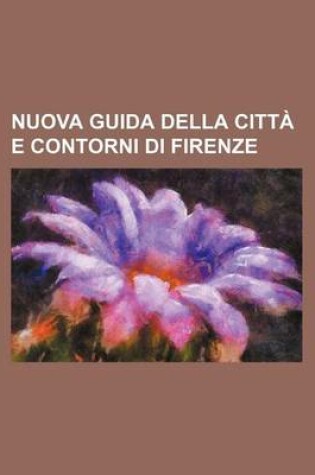 Cover of Nuova Guida Della Citta E Contorni Di Firenze