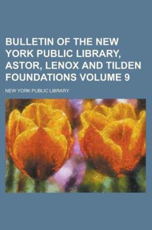 Cover of Bulletin of the New York Public Library, Astor, Lenox and Tilden Foundations Volume 9