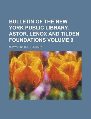 Book cover for Bulletin of the New York Public Library, Astor, Lenox and Tilden Foundations Volume 9