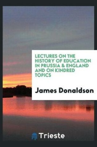 Cover of Lectures on the History of Education in Prussia & England and on Kindred Topics