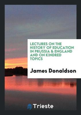 Book cover for Lectures on the History of Education in Prussia & England and on Kindred Topics